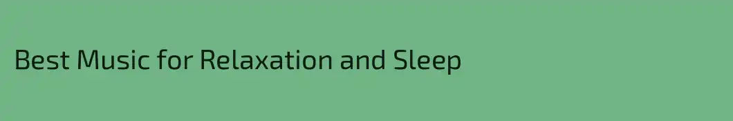 Best Music for Relaxation and Sleep